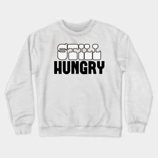 Still Hungry Crewneck Sweatshirt